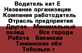 Водитель-кат.Е › Название организации ­ Компания-работодатель › Отрасль предприятия ­ Другое › Минимальный оклад ­ 1 - Все города Работа » Вакансии   . Тюменская обл.,Тобольск г.